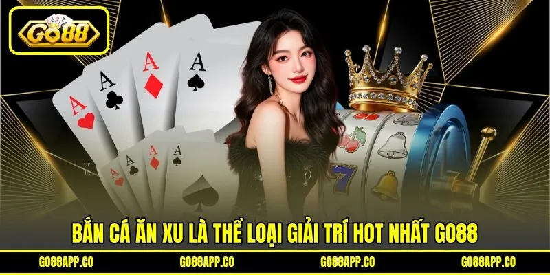 Bắn cá ăn xu là thể loại giải trí hot nhất GO88