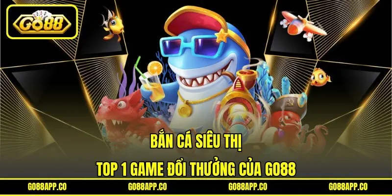 Bắn Cá Siêu Thị - Top 1 Game Đổi Thưởng Của GO88