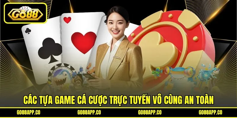 Các tựa game cá cược trực tuyến vô cùng an toàn
