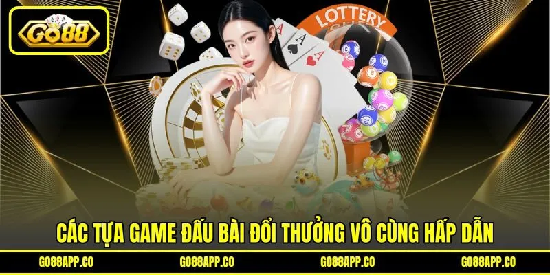 Các tựa game đấu bài đổi thưởng vô cùng hấp dẫn