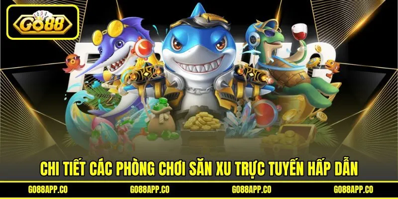 Chi tiết các phòng chơi săn xu trực tuyến hấp dẫn Chi tiết các phòng chơi săn xu trực tuyến hấp dẫn