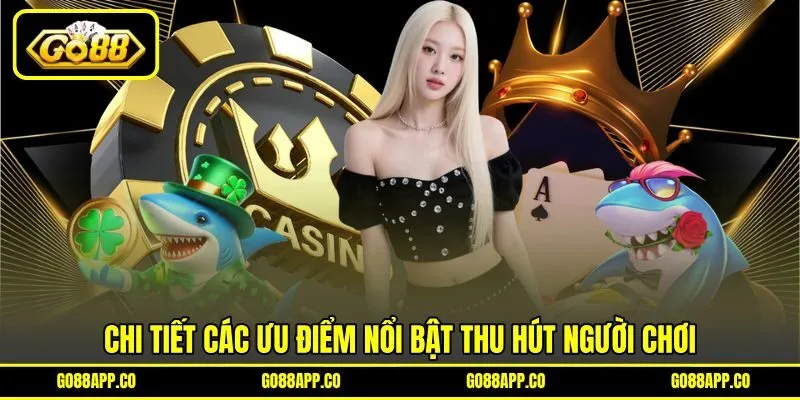 Chi tiết các ưu điểm nổi bật thu hút người chơi Chi tiết các ưu điểm nổi bật thu hút người chơi