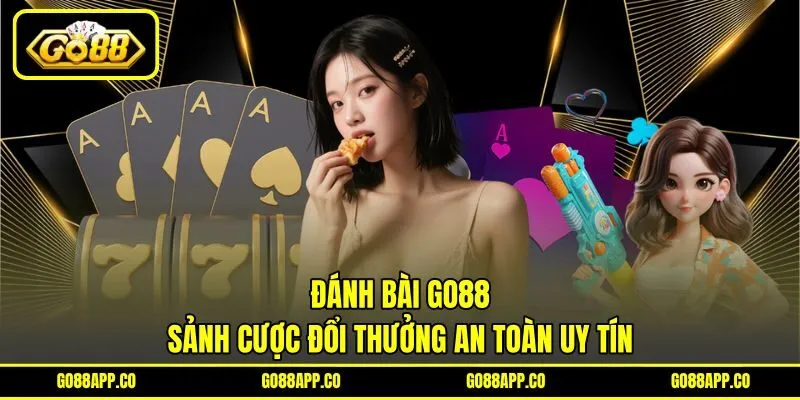 Đánh Bài Go88 - Sảnh Cược Đổi Thưởng An Toàn Uy Tín