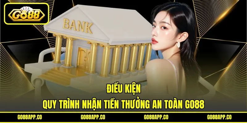Điều kiện quy trình nhận tiền thưởng an toàn GO88