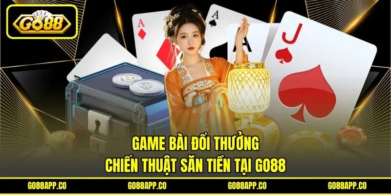 Game Bài Đổi Thưởng - Chiến Thuật Săn Tiền Tại GO88