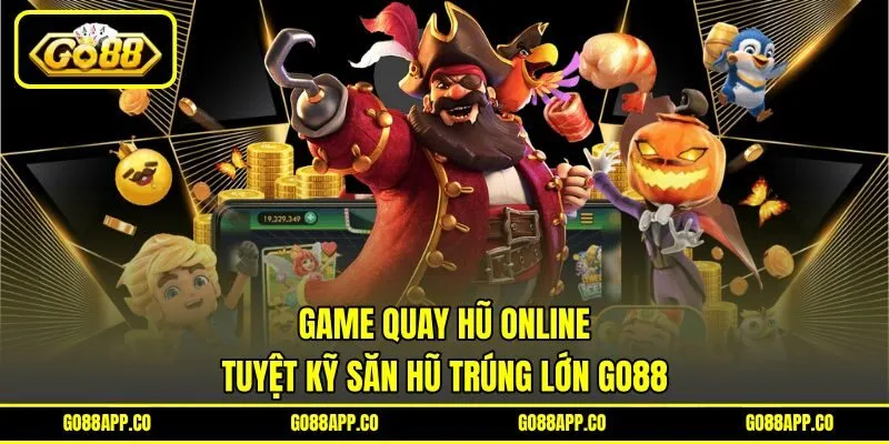 Game Quay Hũ Online - Tuyệt Kỹ Săn Hũ Trúng Lớn GO88
