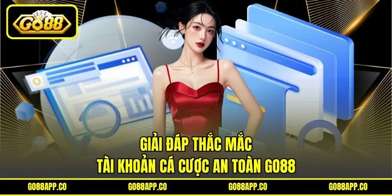 Giải đáp thắc mắc tài khoản cá cược an toàn GO88
