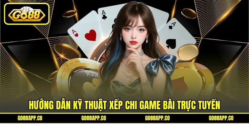 Hướng dẫn kỹ thuật xếp chi game bài trực tuyến Hướng dẫn kỹ thuật xếp chi game bài trực tuyến