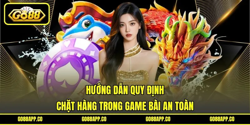 Hướng dẫn quy định chặt hàng trong game bài an toàn
