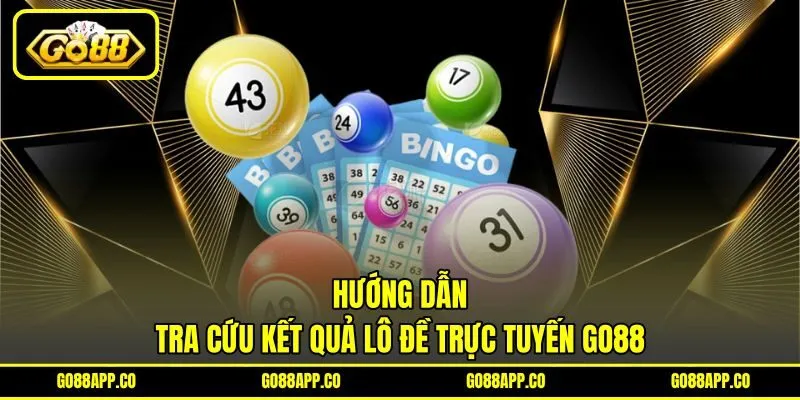 Hướng dẫn tra cứu kết quả lô đề trực tuyến Go88 Hướng dẫn tra cứu kết quả lô đề trực tuyến Go88