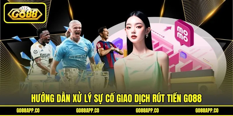 Hướng dẫn xử lý sự cố giao dịch rút tiền GO88