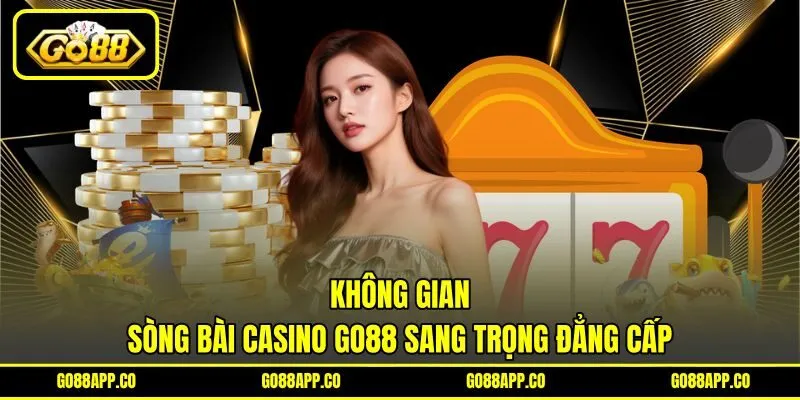 Không gian sòng bài Casino GO88 sang trọng đẳng cấp