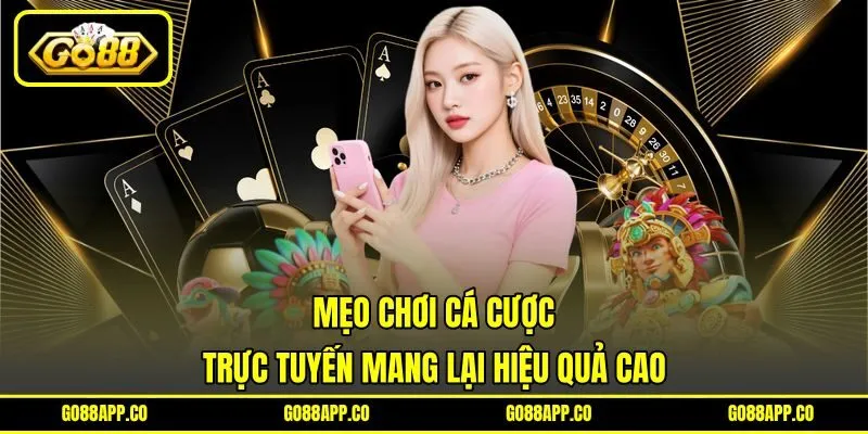 Mẹo chơi cá cược trực tuyến mang lại hiệu quả cao