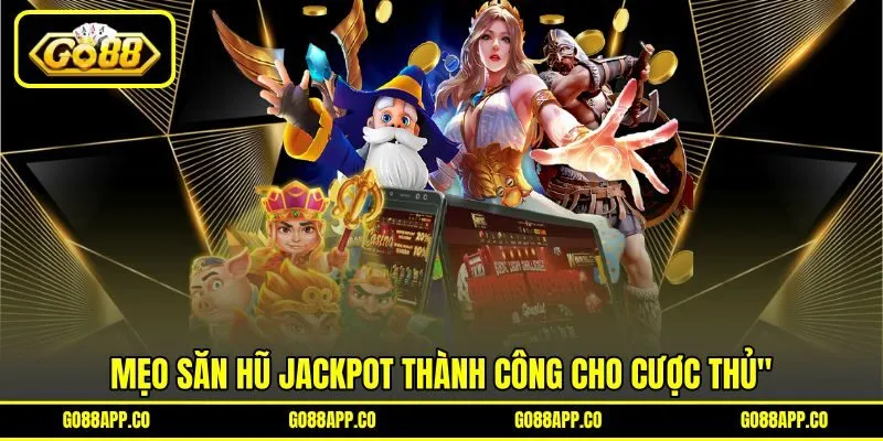 Mẹo săn hũ Jackpot thành công cho cược thủ
