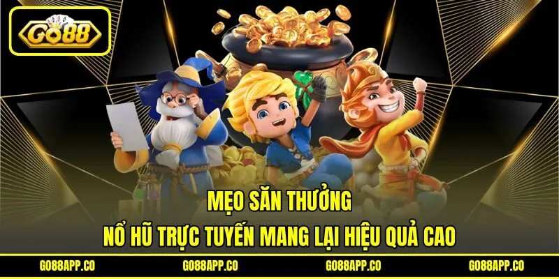 Mẹo săn thưởng nổ hũ trực tuyến mang lại hiệu quả cao