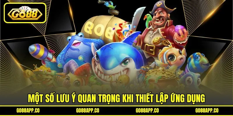 Một số lưu ý quan trọng khi thiết lập ứng dụng Một số lưu ý quan trọng khi thiết lập ứng dụng
