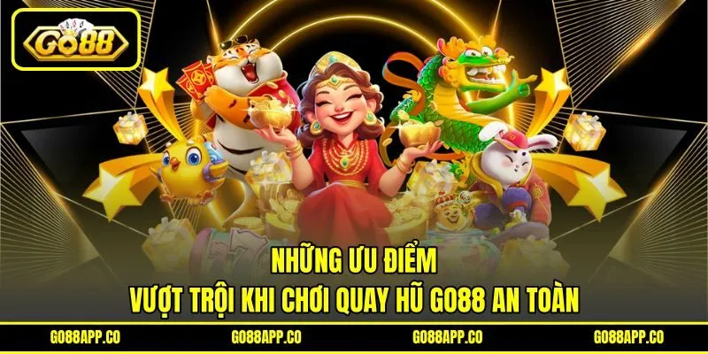 Những ưu điểm vượt trội khi chơi quay hũ GO88 an toàn