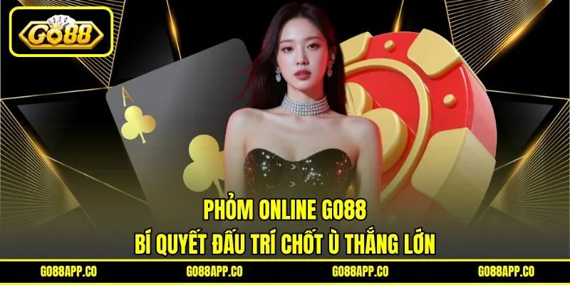 Phỏm Online GO88 - Bí Quyết Đấu Trí Chốt Ù Thắng Lớn