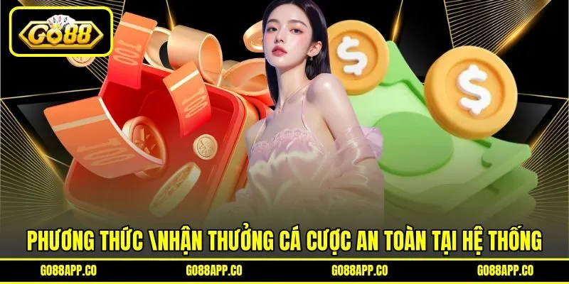 Phương thức nhận thưởng cá cược an toàn tại hệ thống