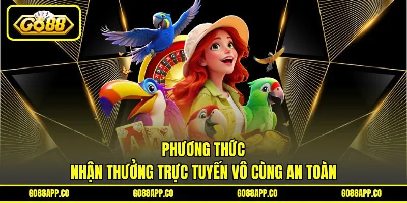 Phương thức nhận thưởng trực tuyến vô cùng an toàn Phương thức nhận thưởng trực tuyến vô cùng an toàn