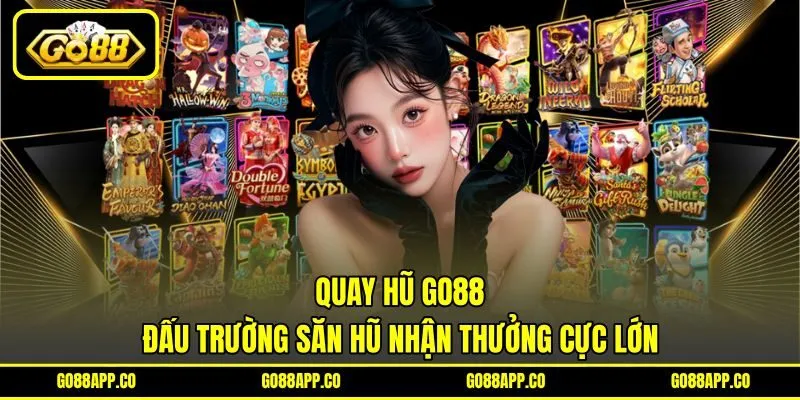 Quay Hũ Go88 - Đấu Trường Săn Hũ Nhận Thưởng Cực Lớn