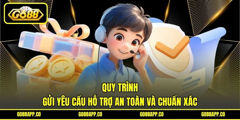 Quy trình gửi yêu cầu hỗ trợ an toàn và chuẩn xác