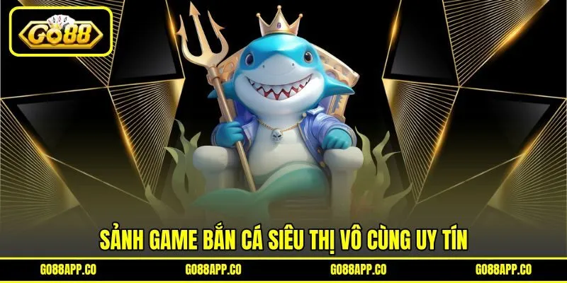 Sảnh game bắn cá siêu thị vô cùng uy tín Sảnh game bắn cá siêu thị vô cùng uy tín