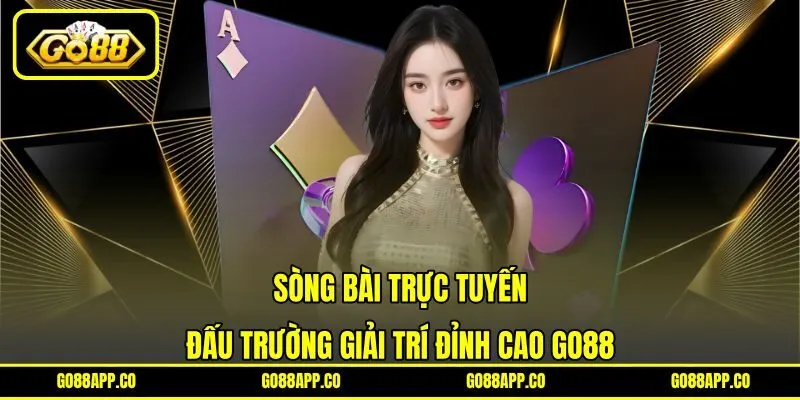 Sòng Bài Trực Tuyến - Đấu Trường Giải Trí Đỉnh Cao GO88