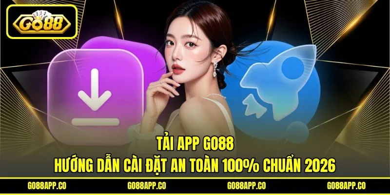 Tải App GO88 - Hướng Dẫn Cài Đặt An Toàn 100% Chuẩn 2026