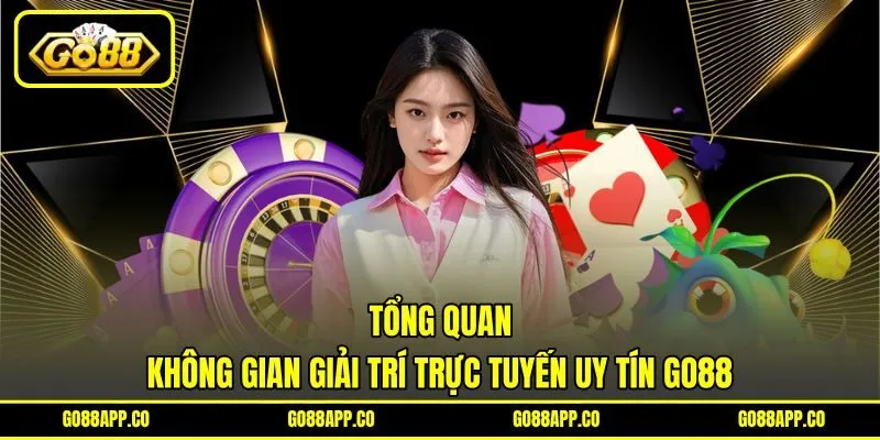 Tổng quan không gian giải trí trực tuyến uy tín GO88 Tổng quan không gian giải trí trực tuyến uy tín GO88