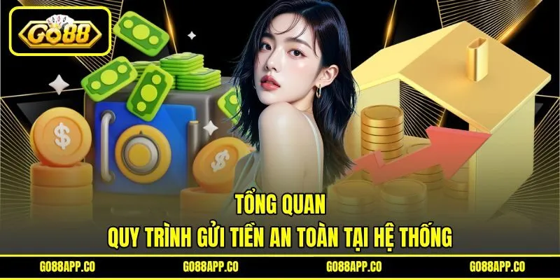 Tổng quan quy trình gửi tiền an toàn tại hệ thống