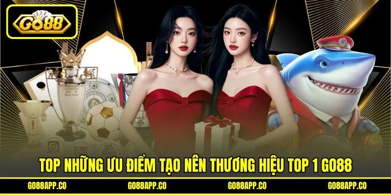 Top những ưu điểm tạo nên thương hiệu top 1 GO88