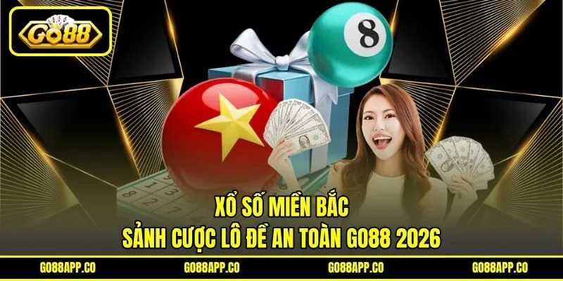 Xổ Số Miền Bắc - Sảnh Cược Lô Đề An Toàn GO88 2026